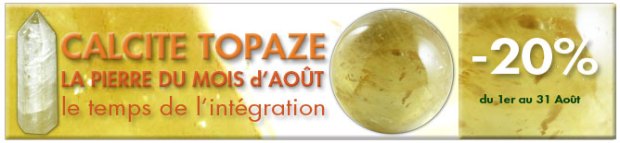 PIERRE DU MOIS D'AOUT : CALCITE TOPAZE